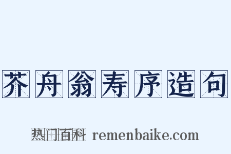 芥舟翁寿序造句是什么意思的图片